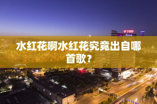 水红花啊水红花究竟出自哪首歌？