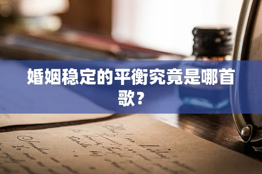 婚姻稳定的平衡究竟是哪首歌？