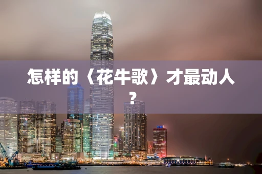 怎样的〈花牛歌〉才最动人？
