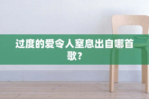 过度的爱令人窒息出自哪首歌？