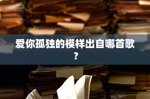 爱你孤独的模样出自哪首歌？
