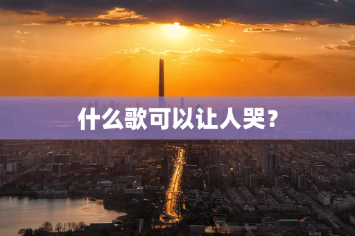 什么歌可以让人哭？