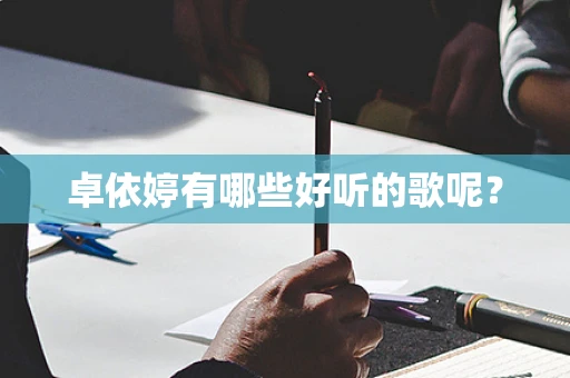 卓依婷有哪些好听的歌呢？