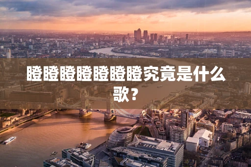 瞪瞪瞪瞪瞪瞪瞪究竟是什么歌？