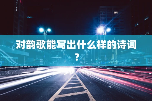 对韵歌能写出什么样的诗词？