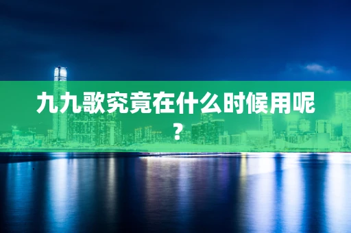 九九歌究竟在什么时候用呢？