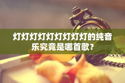 灯灯灯灯灯灯灯灯灯的纯音乐究竟是哪首歌？