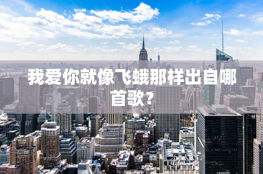 我爱你就像飞蛾那样出自哪首歌？