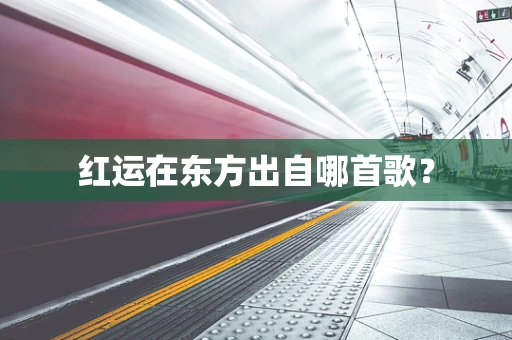红运在东方出自哪首歌？