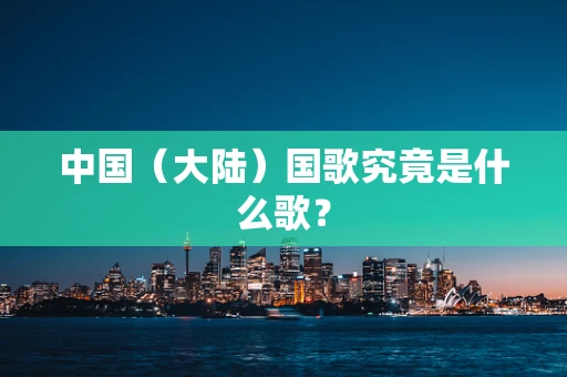 中国（大陆）国歌究竟是什么歌？