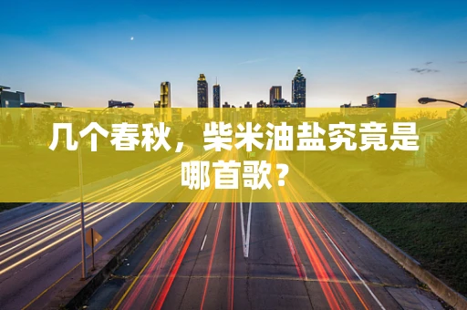 几个春秋，柴米油盐究竟是哪首歌？