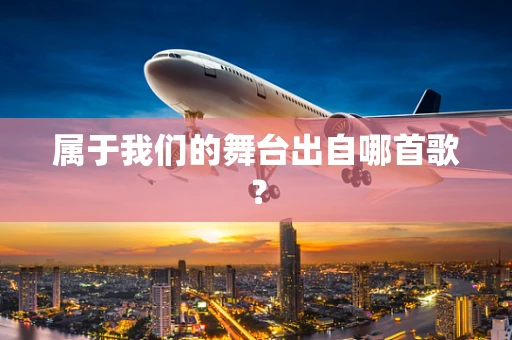 属于我们的舞台出自哪首歌？