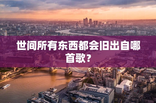 世间所有东西都会旧出自哪首歌？