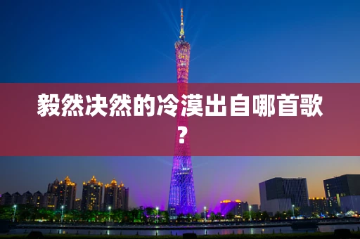 毅然决然的冷漠出自哪首歌？