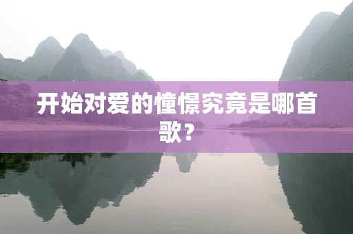 开始对爱的憧憬究竟是哪首歌？