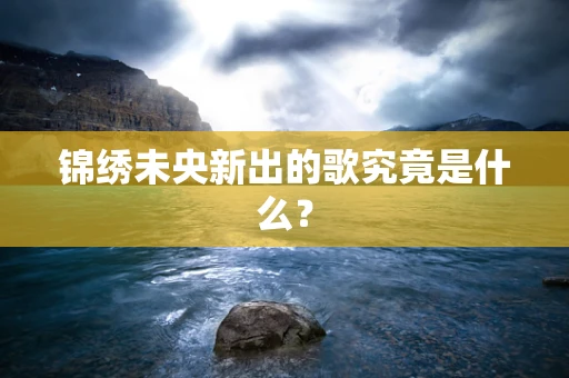 锦绣未央新出的歌究竟是什么？