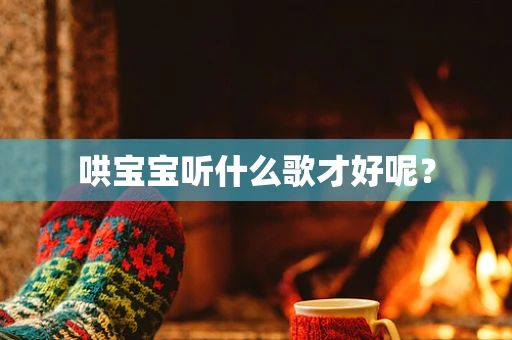 哄宝宝听什么歌才好呢？