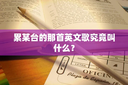 累某台的那首英文歌究竟叫什么？