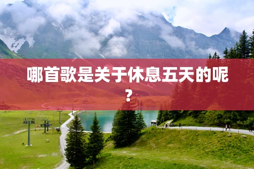 哪首歌是关于休息五天的呢？