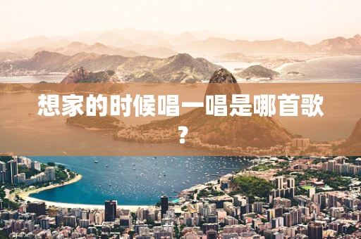 想家的时候唱一唱是哪首歌？