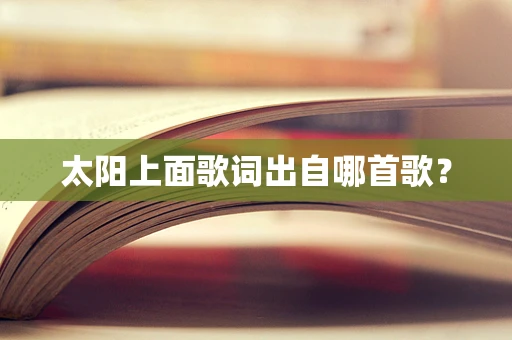 太阳上面歌词出自哪首歌？