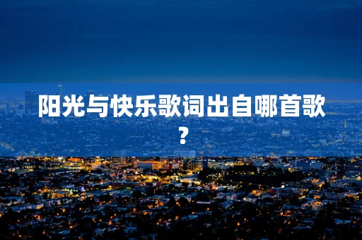 阳光与快乐歌词出自哪首歌？