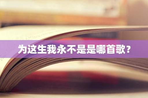 为这生我永不是是哪首歌？