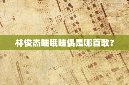林俊杰哇哦哇偶是哪首歌？