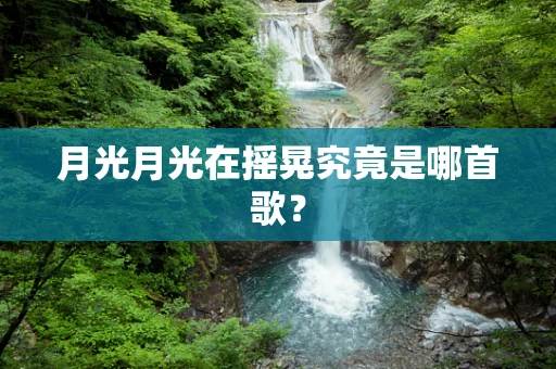 月光月光在摇晃究竟是哪首歌？
