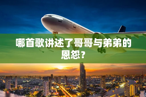 哪首歌讲述了哥哥与弟弟的恩怨？