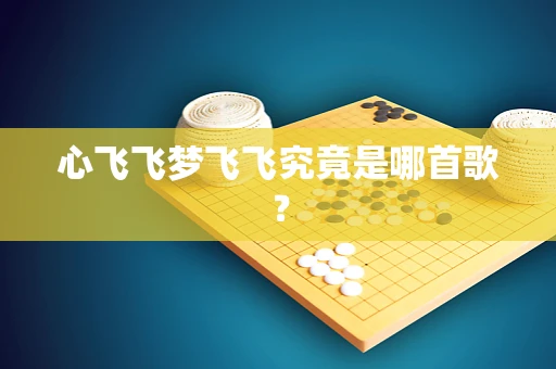 心飞飞梦飞飞究竟是哪首歌？