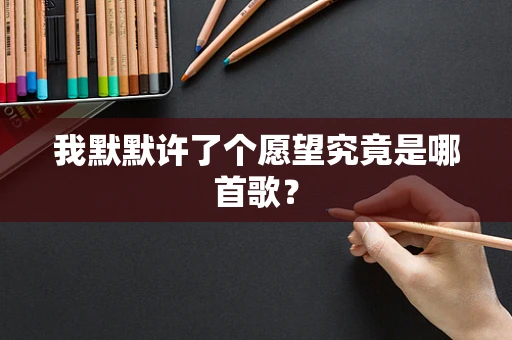 我默默许了个愿望究竟是哪首歌？