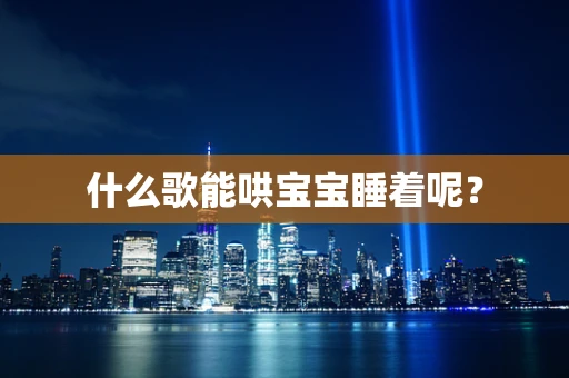 什么歌能哄宝宝睡着呢？