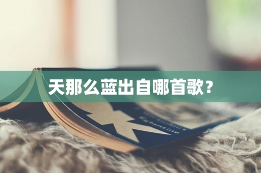 天那么蓝出自哪首歌？