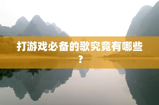 打游戏必备的歌究竟有哪些？