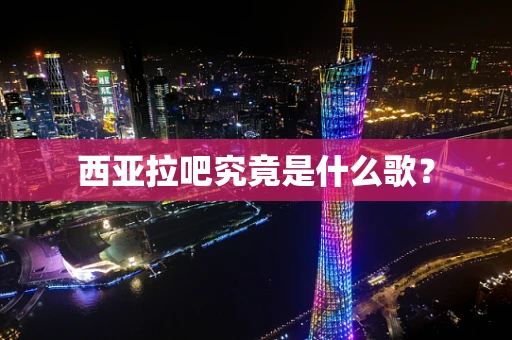 西亚拉吧究竟是什么歌？