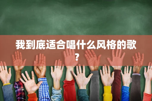 我到底适合唱什么风格的歌？
