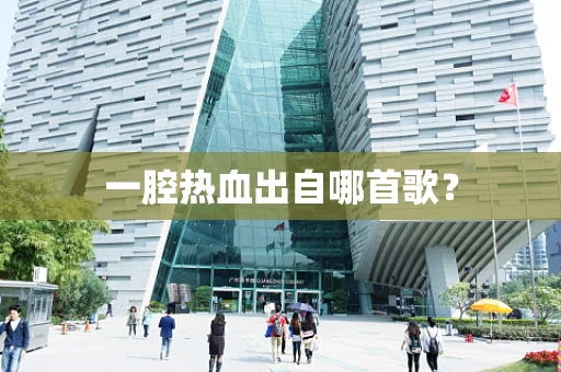 一腔热血出自哪首歌？
