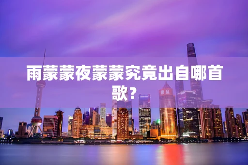 雨蒙蒙夜蒙蒙究竟出自哪首歌？