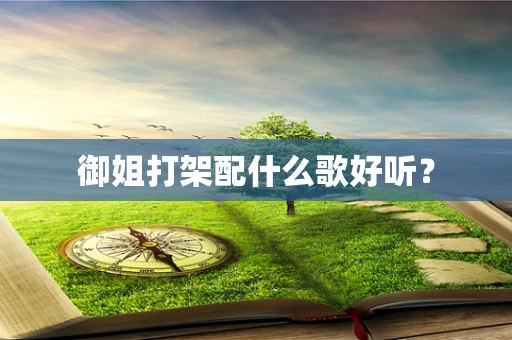 御姐打架配什么歌好听？