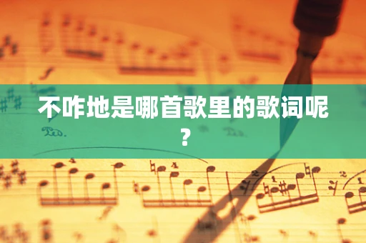 不咋地是哪首歌里的歌词呢？