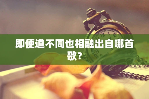 即便道不同也相融出自哪首歌？