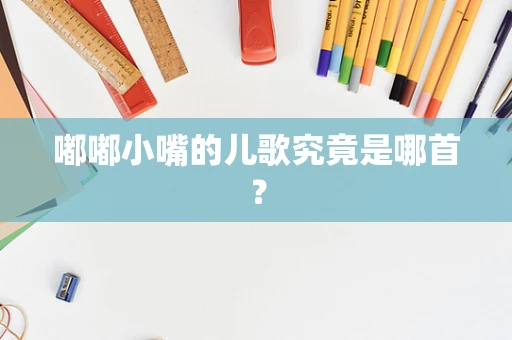 嘟嘟小嘴的儿歌究竟是哪首？