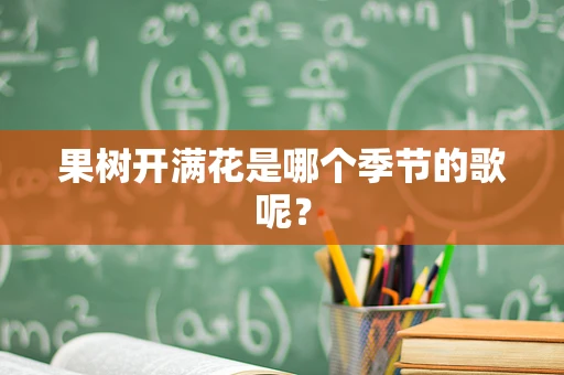 果树开满花是哪个季节的歌呢？