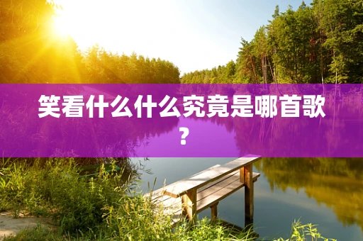 笑看什么什么究竟是哪首歌？