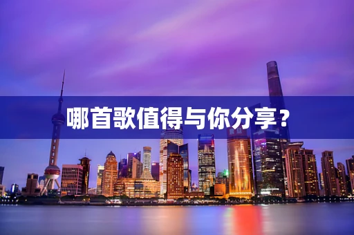 哪首歌值得与你分享？