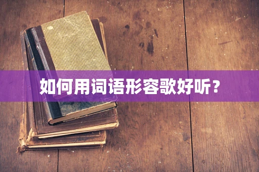 如何用词语形容歌好听？