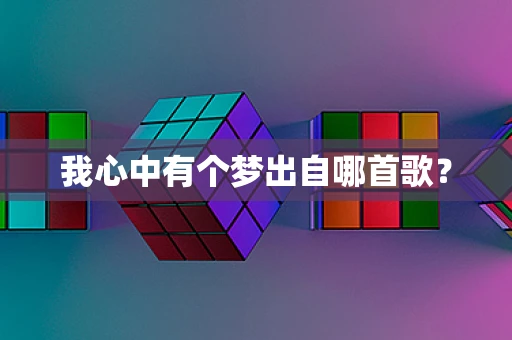 我心中有个梦出自哪首歌？