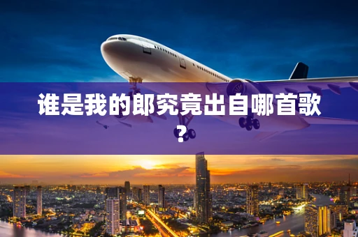 谁是我的郎究竟出自哪首歌？