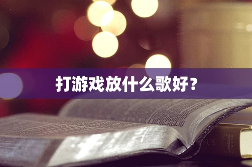打游戏放什么歌好？